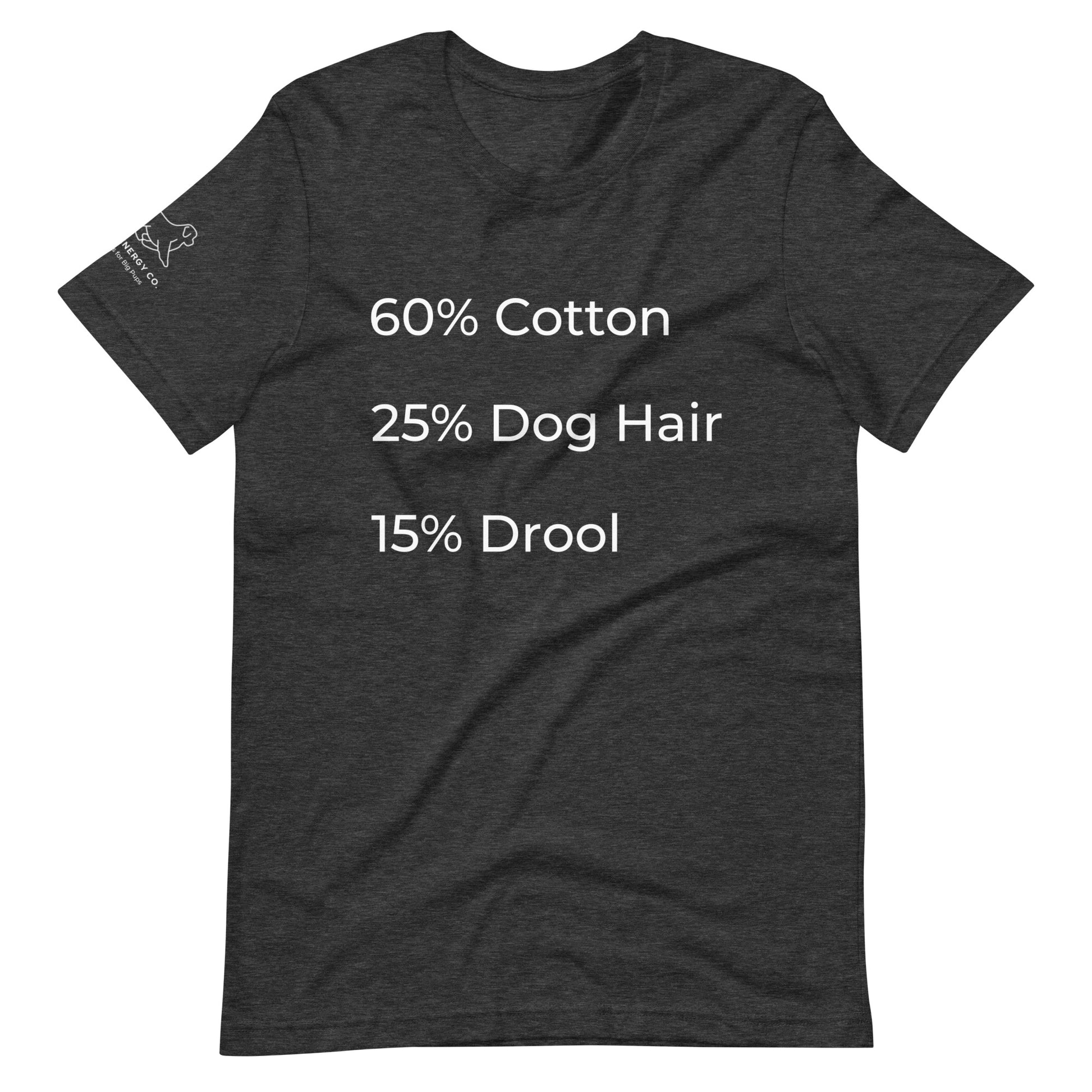 Front of a dark grey heather t-shirt that has a list that reads "60% Cotton 25% Dog Hair 15% Drool" in white text.