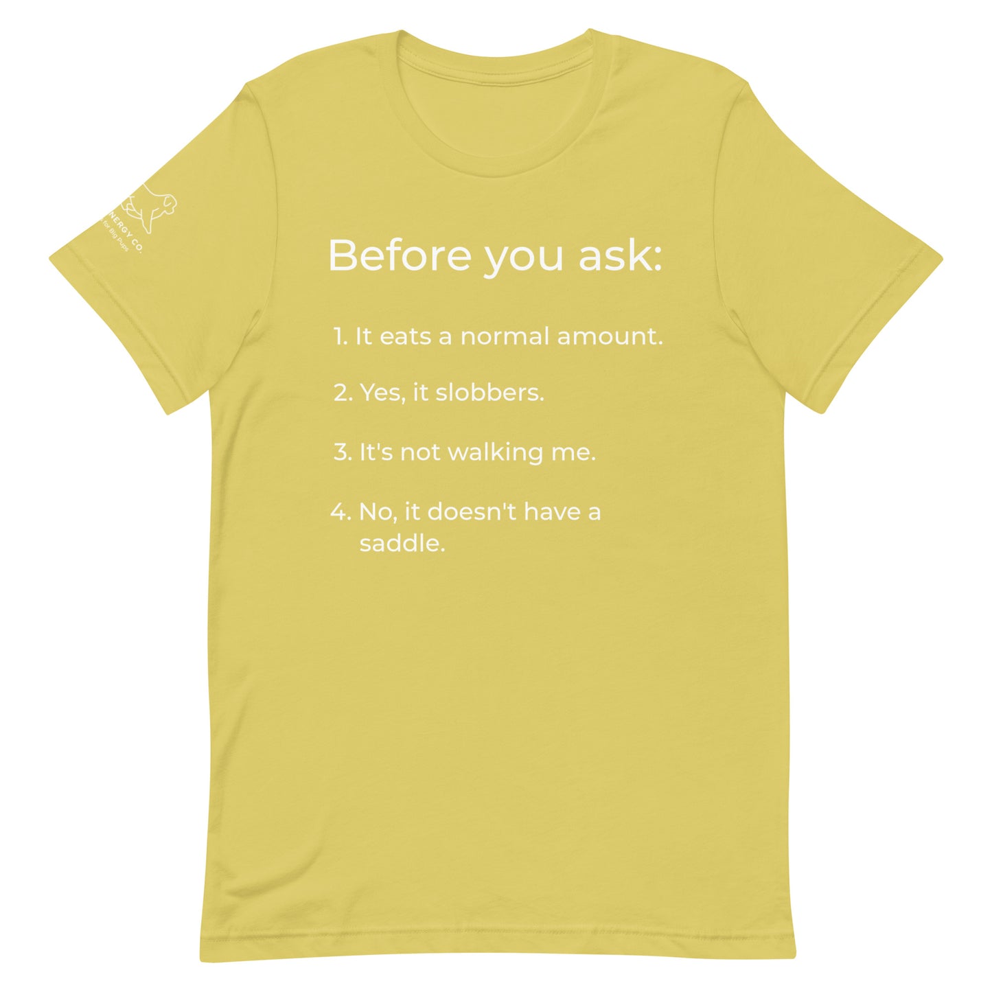 Front of a strobe green/yellow t-shirt that has a list that reads "Before you ask: 1. It eats a normal amount. 2. Yes, it slobbers. 3. It's not walking me. 4. No, it doesn't have a saddle." in white text.